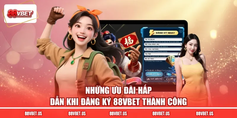 Những ưu đãi hấp dẫn khi đăng ký 88VBET thành công